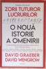 David Graeber , David Wengrow - Zorii tuturor lucrurilor - O noua istorie a omenirii (2022) * Editie cartonata