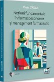 Notiuni fundamentale in farmacoeconomie si management farmaceutic - Emin Cadar