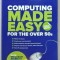 COMPUTING MADE EASY , FOR THE OVER 50 &#039;s , 2009