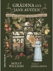 Gradina lui Jane Austen. O calatorie botanica prin romanele sale clasice. Seria de autor Jessica Roux/Molly Williams
