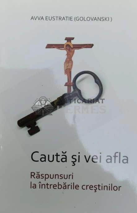 Cauta si vei afla. Raspunsuri la intrebarile crestinilor - 2009 - Avva Eustratie (@B123)