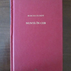 Mircea Eliade - Nuntă în cer * Uniforme de general * La umbra unui crin ...