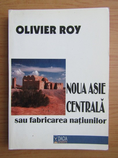 Noua Asie Centrala sau fabricarea natiunilor/ Olivier Roy