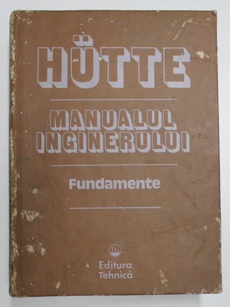 HUTTE , MANUALUL INGINERULUI , FUNDAMENTE , 1995 *COPERTA UZATA