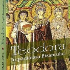 Teodora. Imparateasa Bizantului - Charles Diehl