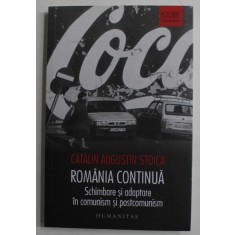 ROMANIA CONTINUA , SCHIMBARE SI ADAPTARE IN COMUNISM SI POSTCOMUNISM de CATALIN AUGUSTIN STOICA , 2018