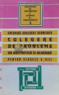 Culegere de probleme de aritmetica si algebra. Clasele V-VIII - 1998 - Gheorghe Adalbert Schneider (P55) foto