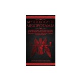 Mythology of Mesopotamia: Fascinating Insights, Myths, Stories &amp;amp; History From The World's Most Ancient Civilization. Sumerian, Akkadian, Babylon