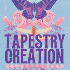 Tapestry of Creation: Revive your primal and divine creativity to make your entire life your greatest work of art