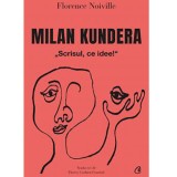 Cumpara ieftin Milan Kundera. Scrisul, ce idee!, Florence Noiville, Curtea Veche Publishing