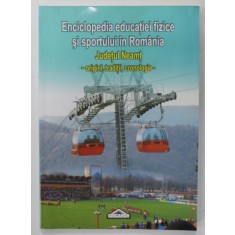 ENCICLOPEDIA EDUCATIEI FIZICE SI SPORTULUI IN ROMANIA - JUDETUL NEAMT - ORIGINI , TRADITII , CRONOLOGIE , coordonator CRISTIAN LIVESCU , 2008 , DEDIC