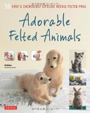 Adorable Felted Animals: 30 Easy &amp; Incredibly Lifelike Needle Felted Pals