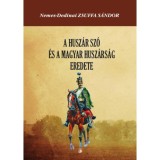 A husz&aacute;r sz&oacute; &eacute;s a magyar husz&aacute;rs&aacute;g eredete - Hajdani hadszervezeti rendszer&uuml;nk stb. megvil&aacute;g&iacute;t&aacute;s&aacute;ban - Nemes-Dedinai Zsuffa S&aacute;ndor