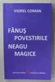 FANUS NEAGU , POVESTIRILE MAGICE de VIOREL COMAN , 2011 , DEDICATIE *