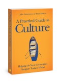 A Practical Guide to Culture: Helping the Next Generation Navigate Today&#039;s World