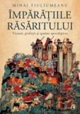 Imparatiile rasaritului &ndash; Mihai Tiuliumeanu - Carte Istorie