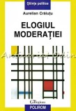 Cumpara ieftin Elogiul Moderatiei - Aurelian Craiutu, Polirom, 2006, Politica, Collegium, 221 pagini, ISBN 973-46-0274-8