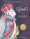 Adrian Cioroianu, Andrei Radu - Carol I. Primul si cel mai mare rege al