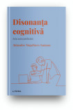 Volumul 21. Descopera Psihologia. Disonanta cognitiva. Arta autojustificarii