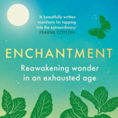Enchantment. Reawakening wonder in an exhausted age – Katherine May