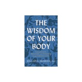 The Wisdom of Your Body: Finding Healing, Wholeness, and Connection Through Embodied Living