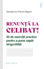 Renunta la celibat! 50 de exercitii practice pentru a pune capat singuratatii - Geraldyne Prevot-Gigant - Philobia