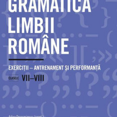 Gramatica limbii române. Exerciții – antrenament și performanță. Clasele VII-VIII - Paperback brosat - Adina Ionescu, Alina Dinu, Delia-Monica Georges