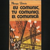 EU COMUNIC, TU COMUNICI, EL COMUNICA - NEAGU UDROIU - Sociologie, Comunicare - Livrare Rapida