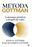 Metoda Gottman. O abordare stiintifica a terapiei de cuplu - John Gottman, Julie Schwartz Gottman, Andreea Maria Vrabie