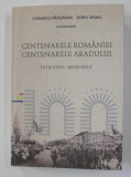 CENTENARELE ROMANIEI , CENTENARELE ARADULUI 1918 / 1919 - 2018 / 2019 , coordonatori CORNELIU PADUREAN si DORU SINACI , 2020