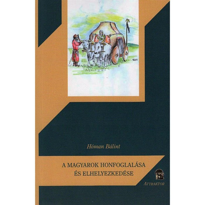 A magyarok honfoglal&aacute;sa &eacute;s elhelyezked&eacute;se - H&oacute;man B&aacute;lint
