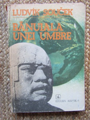 Banuiala Unei Umbre In Cautarea Civilizatiilor Pierdute - Ludvik Soucek foto