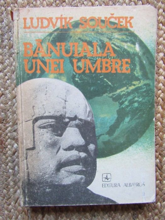 Banuiala Unei Umbre In Cautarea Civilizatiilor Pierdute - Ludvik Soucek