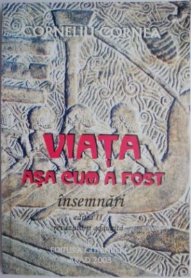 Viata asa cum a fost (Insemnari) &amp;ndash; Corneliu Cornea foto