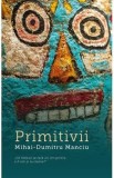 Primitivii - Mihai-Dumitru Manciu