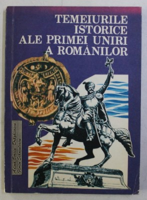 TEMEIURILE ISTORICE ALE PRIMEI UNIRI A ROMANILOR de ADINA BERCIU - DRAGHICESCU si FLOREA STANCULESCU , 1993 foto