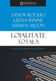 Loialitate totală - Paperback brosat - Leena Rinne, Sandy Rogers, Shawn Moon - All