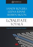 Loialitate totală - Paperback brosat - Leena Rinne, Sandy Rogers, Shawn Moon - All