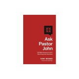 Ask Pastor John: 750 Bible Answers to Life's Most Important Questions