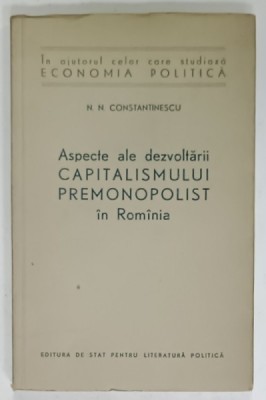 ASPECTE ALE DEZVOLTARII CAPITALISMULUI PREMONOPOLIST IN ROMANIA de N.N. CONSTANTINESCU , 1957 foto
