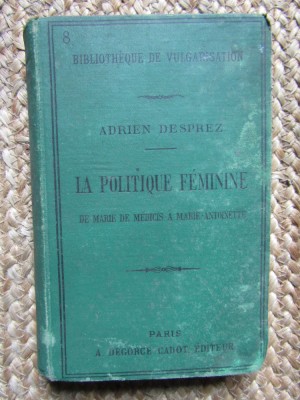 La Politique F&amp;eacute;minine de Marie de M&amp;eacute;dicis &amp;agrave; Marie Antoinette - ADRIEN DESPREZ foto