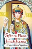 Sf&acirc;nta Elena &Icirc;mpărăteasa - Paperback brosat - Ortodoxia