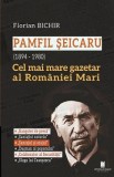 Pamfil Seicaru (1894 - 1980). Cel mai mare gazetar al Romaniei Mari - Florian Bichir