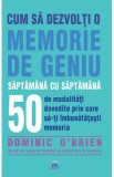 Cum sa dezvolti o memorie de geniu saptamana cu saptamana - Dominic O&#039;Brien - DPH