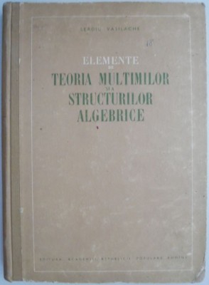 Elemente de teoria multimilor si a structurilor algebrice &amp;ndash; Sergiu Vasilache foto