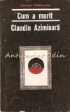 Cumpara ieftin Cum A Murit Claudiu Azimioara - Theodor Constantin, Nuvele, 1968, Editura Pentru Literatura, 422 pagini, Bucuresti