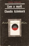 Cum A Murit Claudiu Azimioara. Nuvele - Theodor Constantin