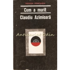 Cum A Murit Claudiu Azimioara. Nuvele - Theodor Constantin