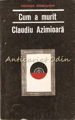 Cum A Murit Claudiu Azimioara. Nuvele - Theodor Constantin