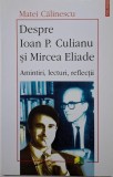 Despre Ioan P. Culianu si Mircea Eliade. Amintiri, lecturi, reflectii &ndash; Matei Calinescu